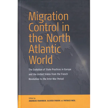 Migration Control in the North-Atlantic World: The Evolution of State Practices in Europe and the United States from the French Revolution to the Inte