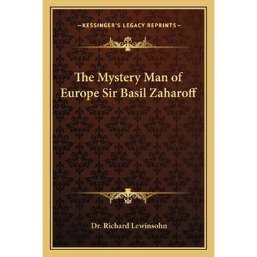 The Mystery Man of Europe Sir Basil Zaharoff