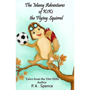 The Many Adventures of Kiki the Flying Squirrel: Tales from the Dirt Hills