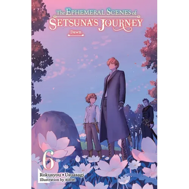 The Ephemeral Scenes of Setsuna's Journey, Vol. 6 (Light Novel): Dawn