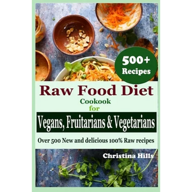 Raw Food Diet Cookbook for Vegans, Fruitarians and Vegetarians: Over 500 New and delicious 100% Raw Recipes
