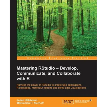 Mastering RStudio: Harness the power of RStudio to create web applications, R packages, markdown reports and pretty data visualizations