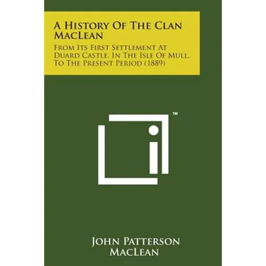 A History of the Clan MacLean: From Its First Settlement at Duard Castle, in the Isle of Mull, to the Present Period (1889)