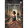 Grisly Grisell Or The Laidly Lady Of Whitburn A Tale Of The Wars Of The Roses
