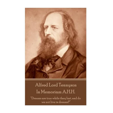 Alfred Lord Tennyson - In Memoriam A.H.H.: "Dreams are true while they last, and do we not live in dreams?"