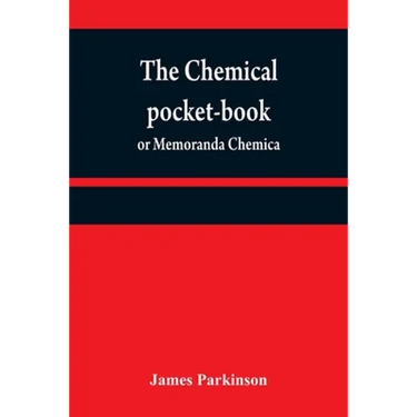The chemical pocket-book; or Memoranda chemica: arranged in a compendium of chemistry: with tables of attractions, &c. Calculated as well for the occa