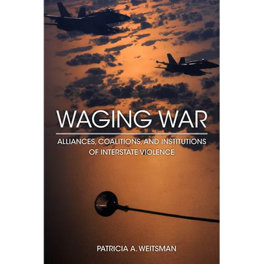 Waging War: Alliances, Coalitions, and Institutions of Interstate Violence