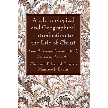 A Chronological and Geographical Introduction to the Life of Christ