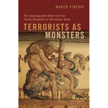 Terrorists as Monsters: The Unmanageable Other from the French Revolution to the Islamic State