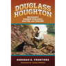 Douglass Houghton: Michigan's Pioneer Geologist, Doctor, and Teacher
