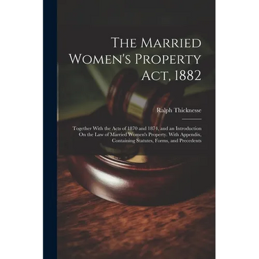 The Married Women's Property Act, 1882: Together With the Acts of 1870 and 1874, and an Introduction On the Law of Married Women's Property. With Appe
