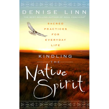 Kindling the Native Spirit: Sacred Practices for Everyday Life