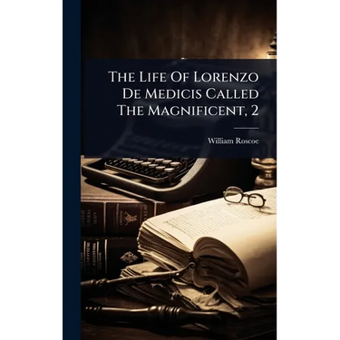 The Life Of Lorenzo De Medicis Called The Magnificent, 2