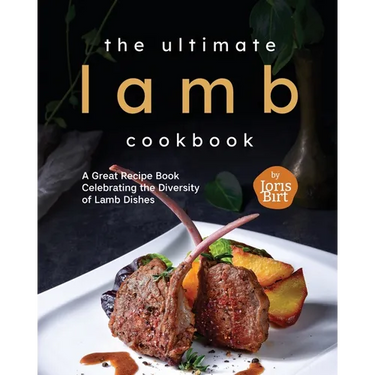 The Ultimate Lamb Cookbook: A Great Recipe Book Celebrating the Diversity of Lamb Dishes