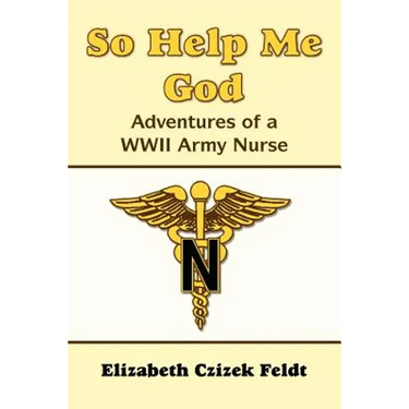 So Help Me God: Adventures of a WWII Army Nurse