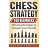 Chess Strategy for Beginners: Winning Strategies to Conquer your Friends