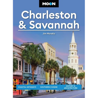 Moon Charleston & Savannah: Coastal Getaways, Southern Cuisine, History & Architecture