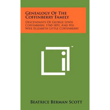 Genealogy Of The Coffinberry Family: Descendants Of George Lewis Coffinberry, 1760-1851, And His Wife Elizabeth Little Coffinberry