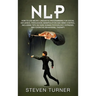Nlp: How to Use Neuro-Linguistic Programming for Social Influence, Persuasion, Manipulation and Mind Control, Including Tips on Dark Human Psychology,