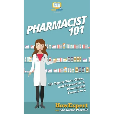 Pharmacist 101: 101 Tips to Start, Grow, and Succeed as a Pharmacist From A to Z