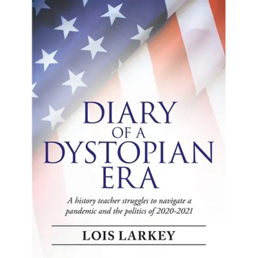 Diary of a Dystopian Era: A History Teacher Struggles to Navigate a Pandemic and the Politics of 2020-2021