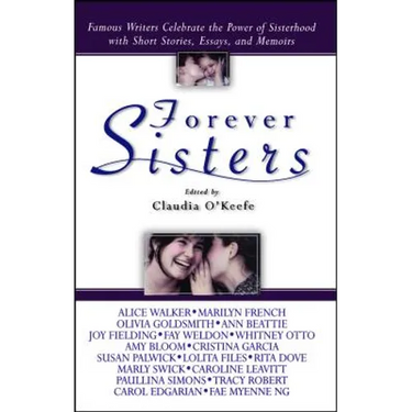 Forever Sisters: Famous Writers Celebrate the Power of Sisterhood with Short Stories, Essays, and Memoirs