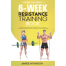 The 6-Week Resistance Training Book: Lose weight & tone muscle efficiently with this exercise challenge & simple diet advice. A method that will alway