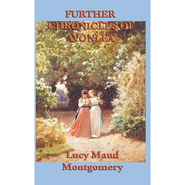Further Chronicles of Avonlea: Stories from the World of Anne of Green Gables