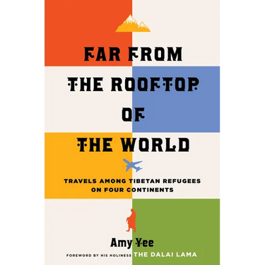 Far from the Rooftop of the World: Travels Among Tibetan Refugees on Four Continents