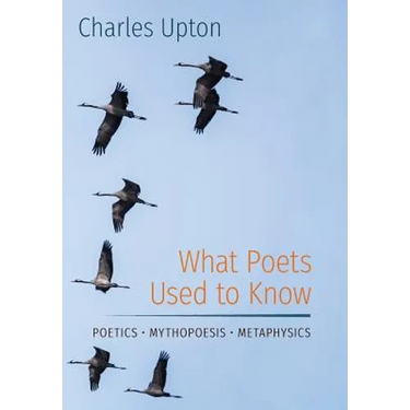 What Poets Used to Know: Poetics - Mythopoesis - Metaphysics