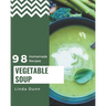 98 Homemade Vegetable Soup Recipes: A Vegetable Soup Cookbook Everyone Loves!