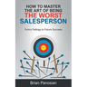How to Master the Art of Being the Worst Sales Person: Funny Failings to Future Success