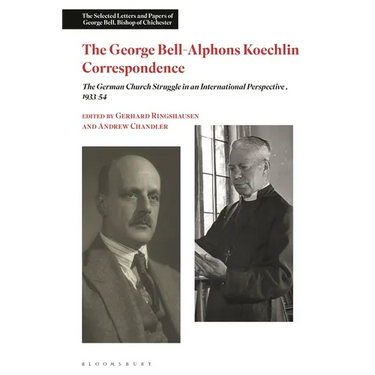 The George Bell-Alphons Koechlin Correspondence: The German Church Struggle in an International Perspective, 1933-1954