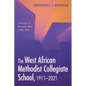 The West African Methodist Collegiate School, 1911-2021: A Byproduct of Missionary Work in West Africa