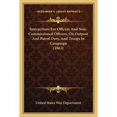 Instructions For Officers And Non-Commissioned Officers, On Outpost And Patrol Duty, And Troops In Campaign (1863)