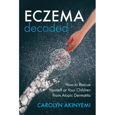 Eczema Decoded: How to Rescue Yourself or Your Children from Atopic Dermatitis