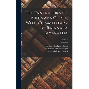 The Tantraloka of Abhinava Gupta, With Commentary by Rajanaka Jayaratha; Volume 1