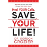Heal Your Cells. Save Your Life!: Restore the body God gave you and feel great again!