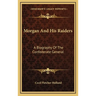 Morgan And His Raiders: A Biography Of The Confederate General