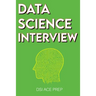 Data Science Interview: Prep for SQL, Panda, Python, R Language, Machine Learning, DBMS and RDBMS - And More - The Full Data Scientist Interview Handb