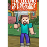 The Legend The Mystery of Herobrine Book Two: The Truth about the Myth