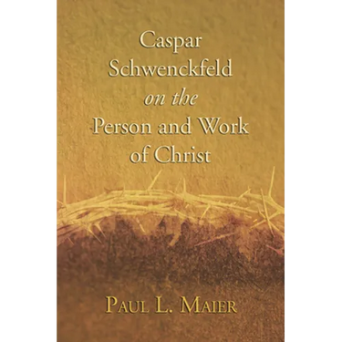 Caspar Schwenckfeld on the Person and Work of Christ