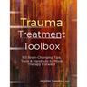 Trauma Treatment Toolbox: 165 Brain-Changing Tips, Tools & Handouts to Move Therapy Forward