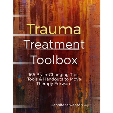 Trauma Treatment Toolbox: 165 Brain-Changing Tips, Tools & Handouts to Move Therapy Forward