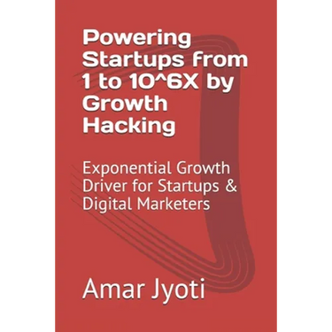Powering Startups from 1 to 10^6X by Growth Hacking: Exponential Growth Driver for Startups & Digital Marketers