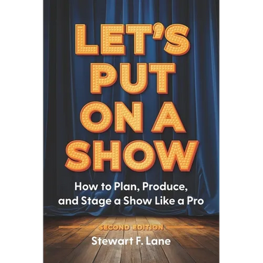 Let's Put On A Show: How to Plan, Produce, and Stage a Show Like a Pro