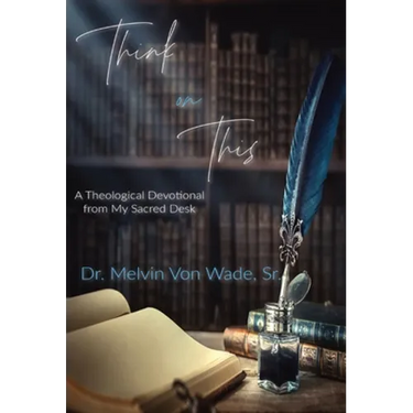 Think on This: A Theological Devotional From My Sacred Desk