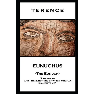 Terence - Eunuchus (The Eunuch): 'I am human and I think nothing of which is human is alien to me''