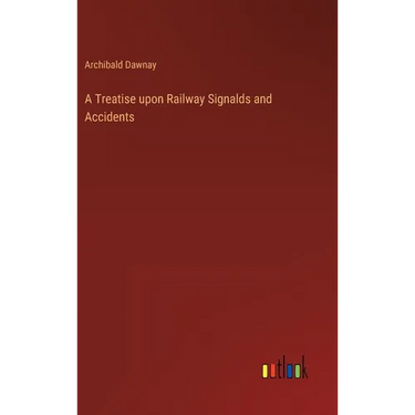 A Treatise upon Railway Signalds and Accidents
