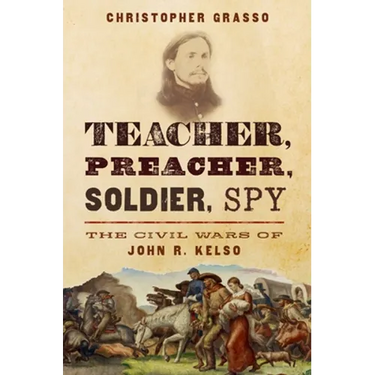 Teacher, Preacher, Soldier, Spy: The Civil Wars of John R. Kelso